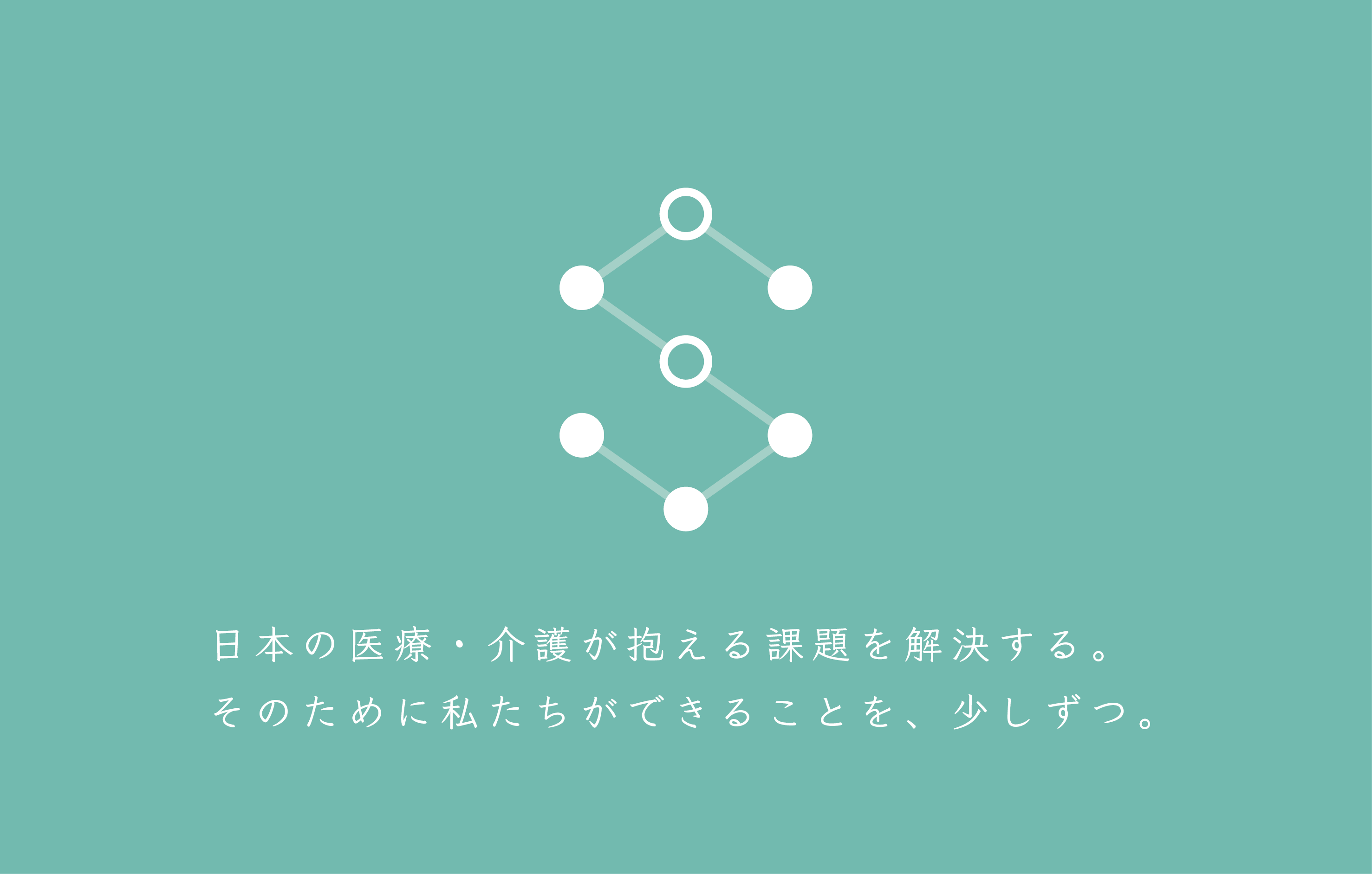 日本の医療・介護が抱える課題を解決する。そのために私たちができることを、少しずつ。